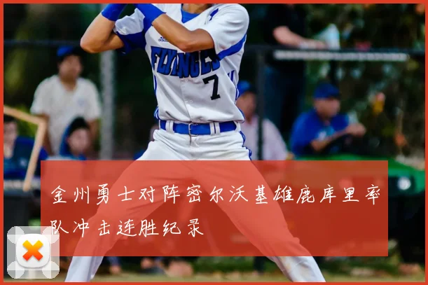 金州勇士对阵密尔沃基雄鹿库里率队冲击连胜纪录