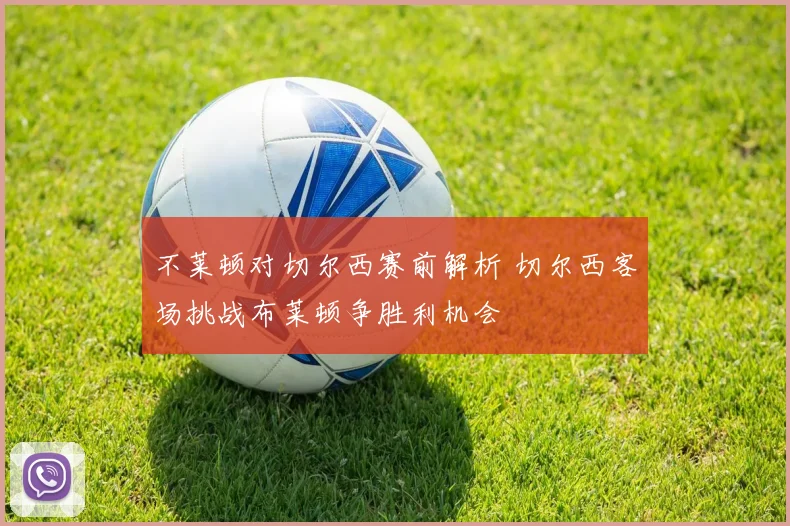 不莱顿对切尔西赛前解析 切尔西客场挑战布莱顿争胜利机会