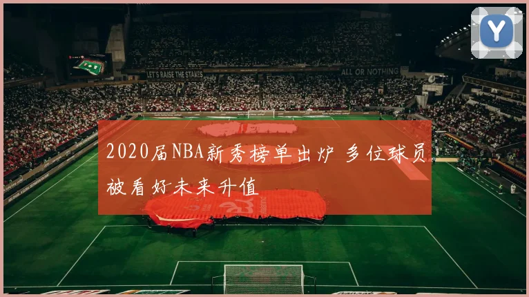 2020届NBA新秀榜单出炉 多位球员被看好未来升值
