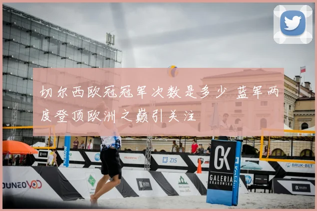 切尔西欧冠冠军次数是多少 蓝军两度登顶欧洲之巅引关注